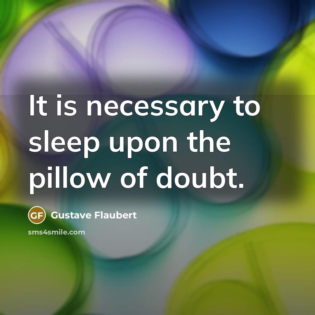 “It is necessary to sleep upon the pillow of doubt.…” quote by Gustave Flaubert