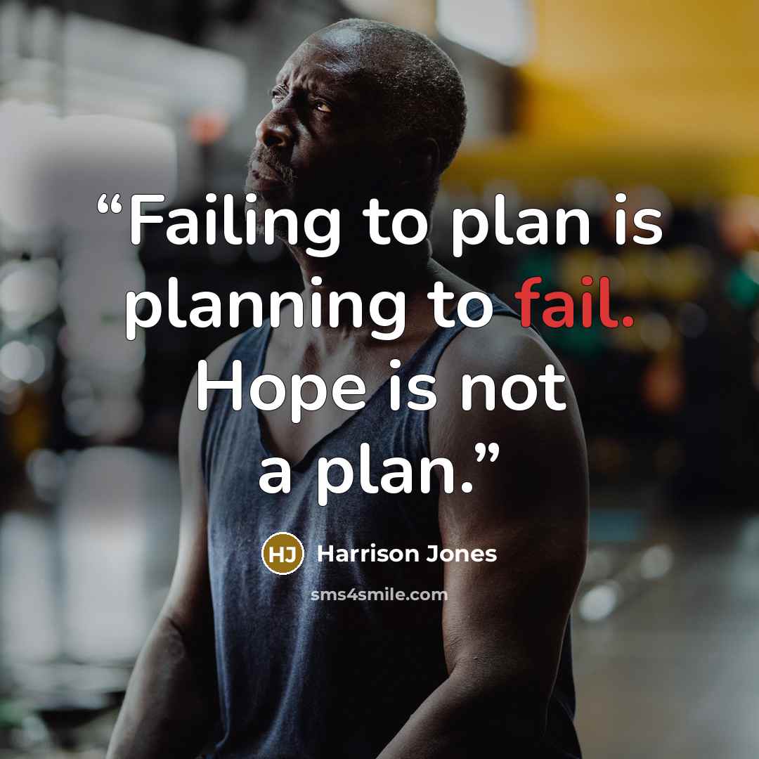 “Failing to plan is planning to fail. Hope is not a plan.” quote by Harrison Jones