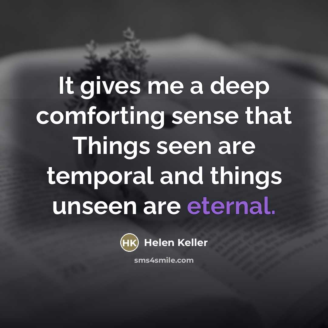 “It gives me a deep comforting sense that Things seen…” quote by Helen Keller