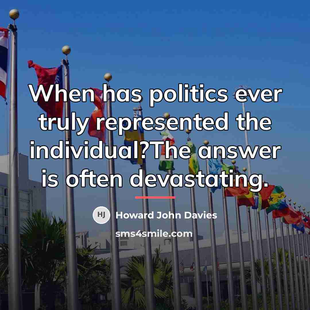 “When has politics ever truly represented the individual?The answer is…” quote by Howard John Davies