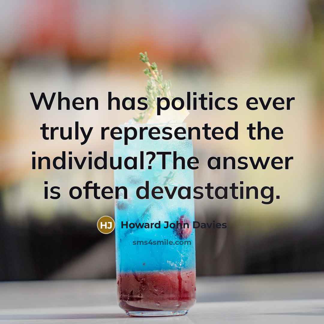“When has politics ever truly represented the individual?The answer is often devastating.” quote by Howard John Davies