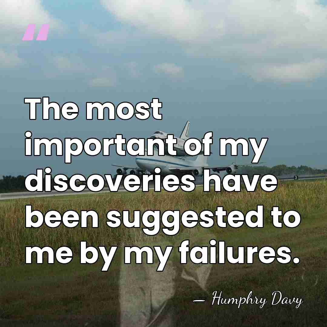 The most important of my discoveries have been suggested to me by&hellip; - Humphry Davy