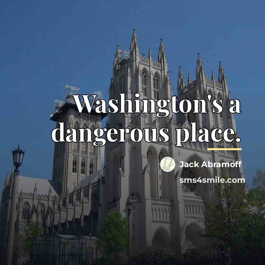 “Washington's a dangerous place.…” quote by Jack Abramoff