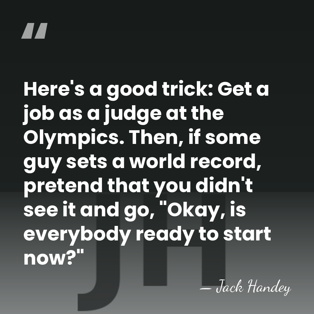Here's a good trick: Get a job as a judge at the&hellip; - Jack Handey