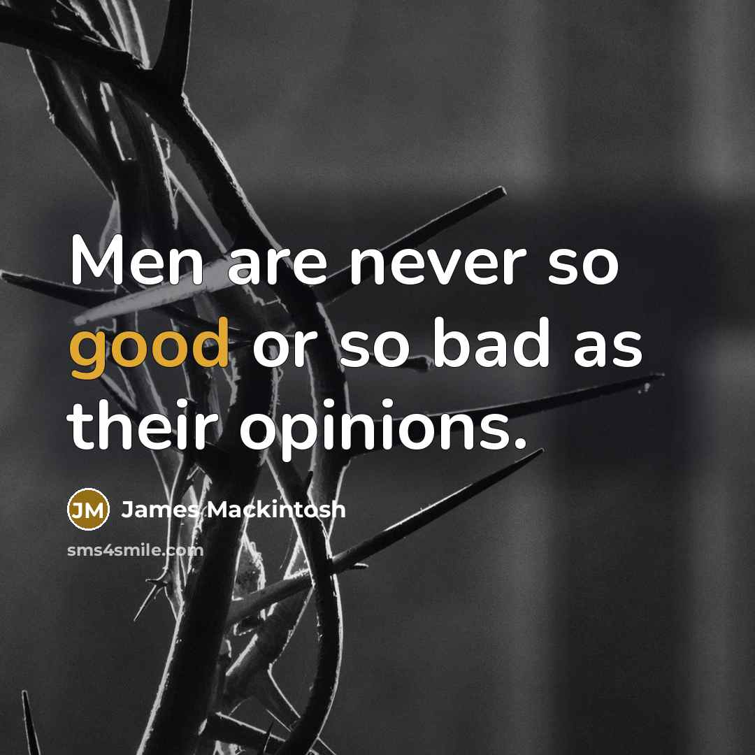 “Men are never so good or so bad as their…” quote by James Mackintosh