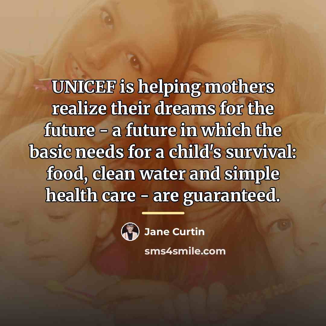 “UNICEF is helping mothers realize their dreams for the future…” quote by Jane Curtin