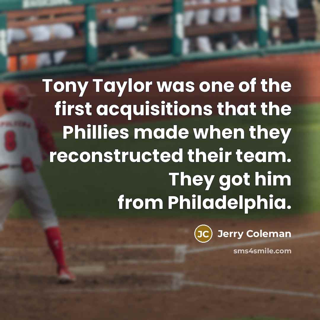 “Tony Taylor was one of the first acquisitions that the…” quote by Jerry Coleman