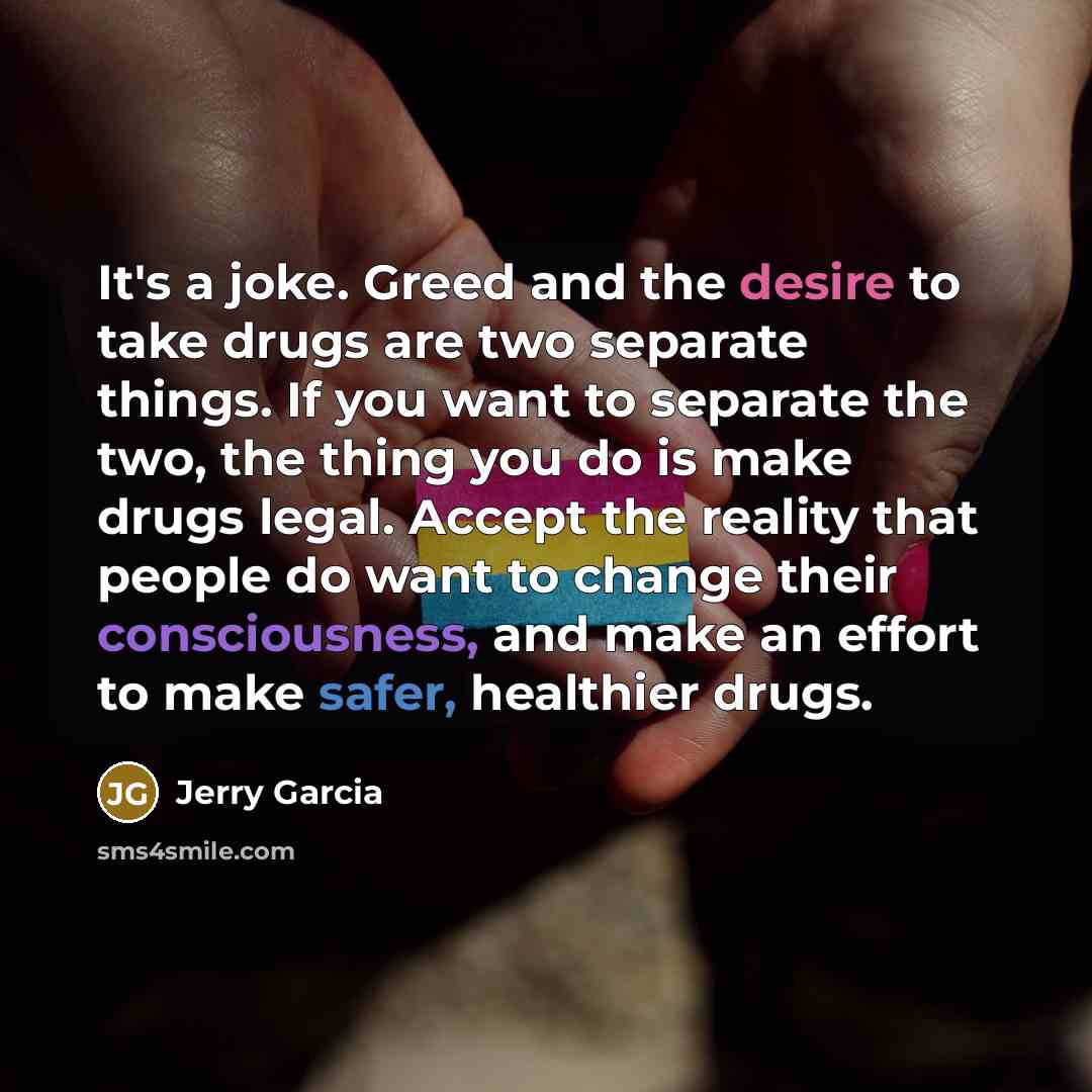 “It's a joke. Greed and the desire to take drugs…” quote by Jerry Garcia