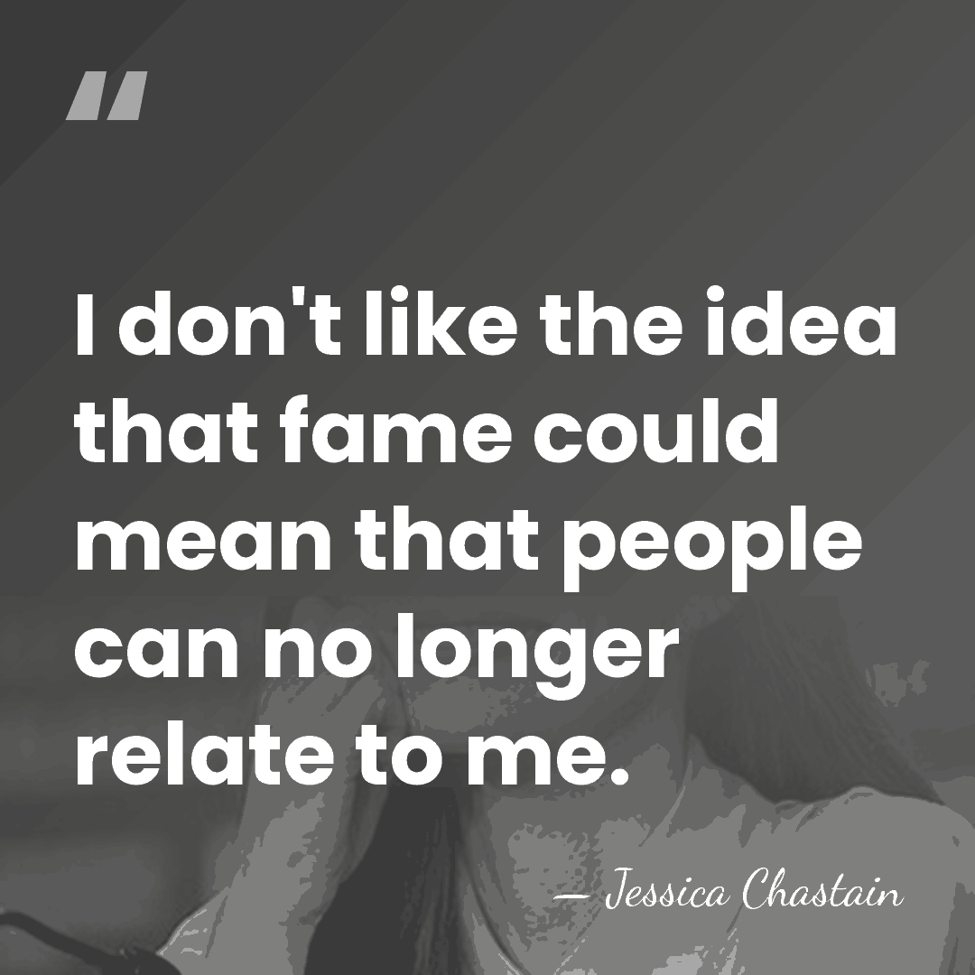 I don't like the idea that fame could mean that people can&hellip; - Jessica Chastain