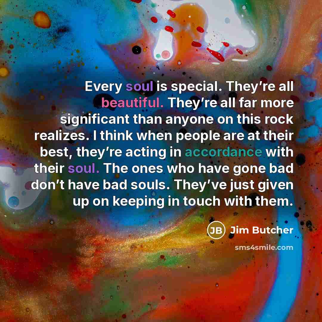 “Every soul is special. They’re all beautiful. They’re all far…” quote by Jim Butcher