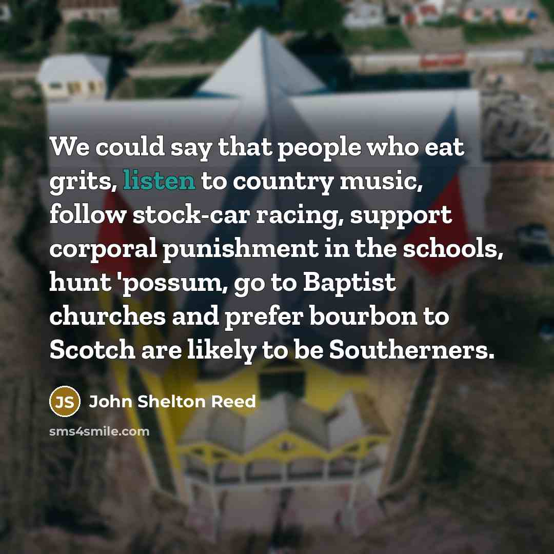 “We could say that people who eat grits, listen to…” quote by John Shelton Reed