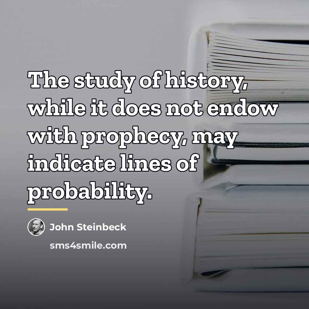 “The study of history, while it does not endow with…” quote by John Steinbeck