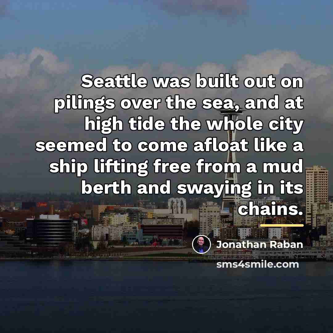 “Seattle was built out on pilings over the sea, and…” quote by Jonathan Raban