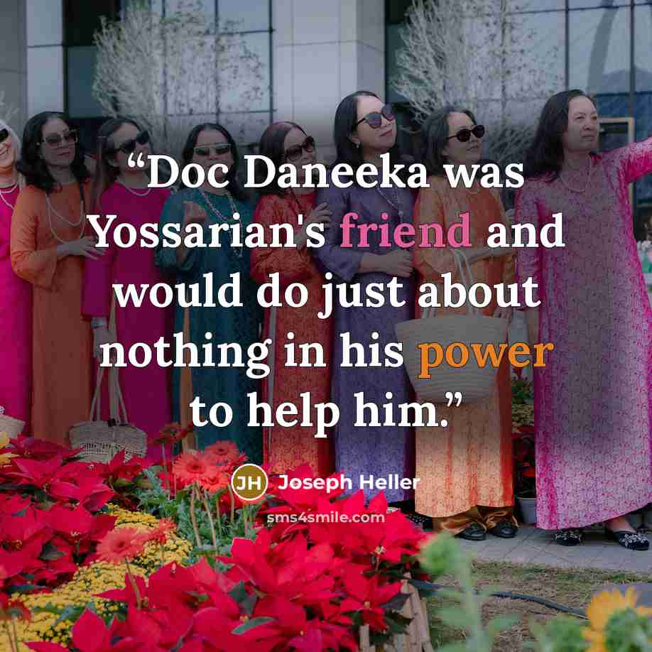 “Doc Daneeka was Yossarian's friend and would do just about nothing in his power to help him.” quote by Joseph Heller