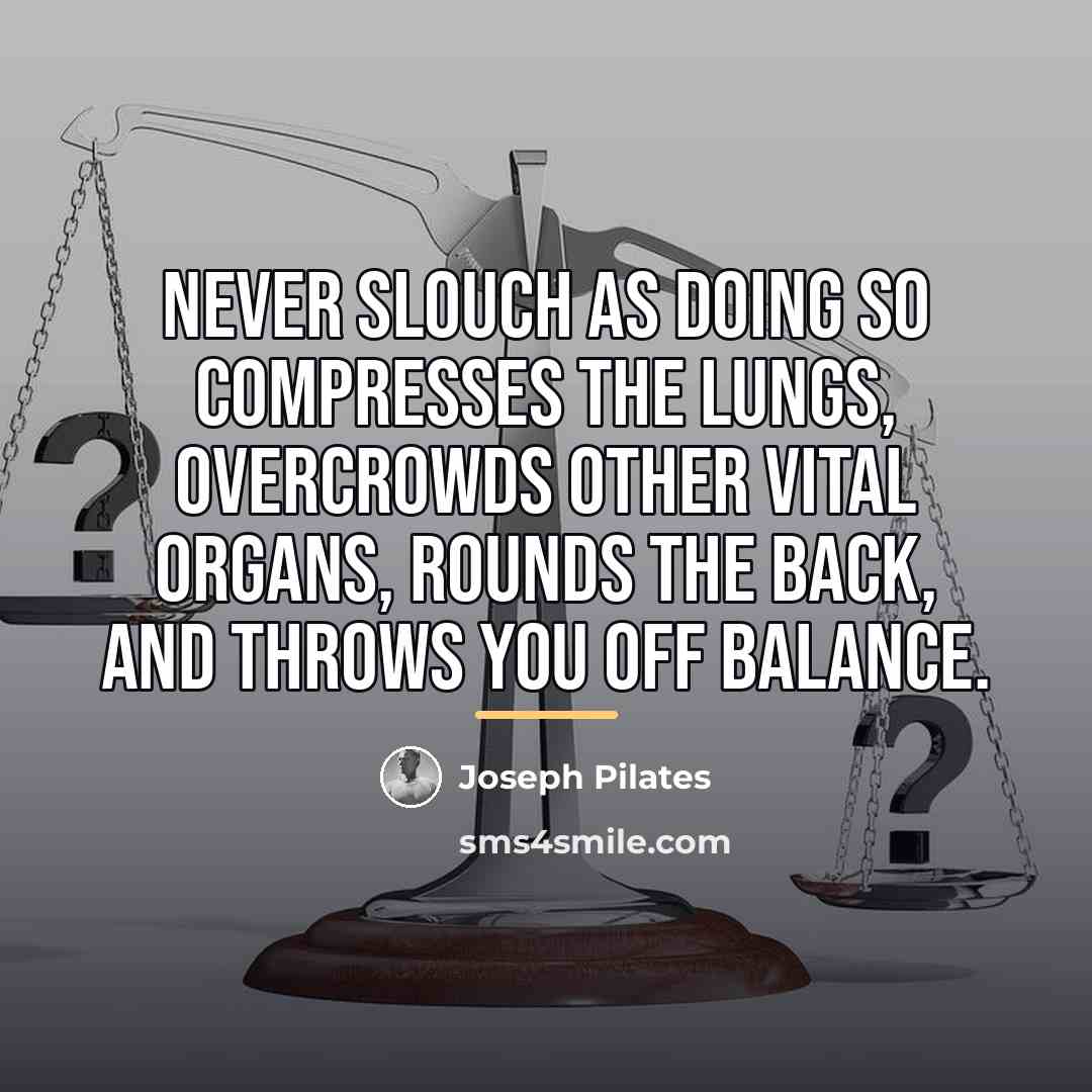 “Never slouch as doing so compresses the lungs, overcrowds other…” quote by Joseph Pilates