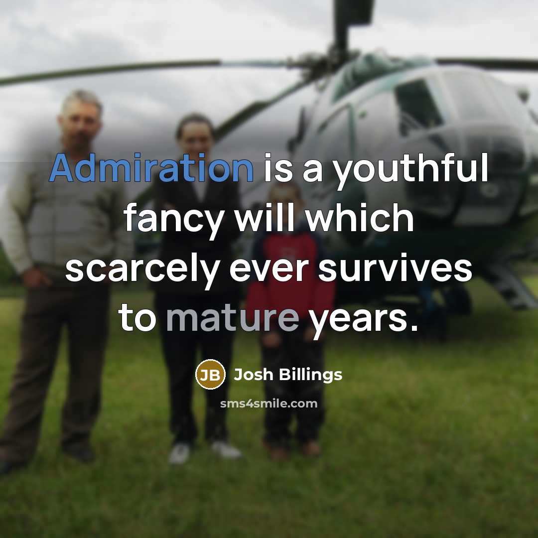 “Admiration is a youthful fancy will which scarcely ever survives…” quote by Josh Billings
