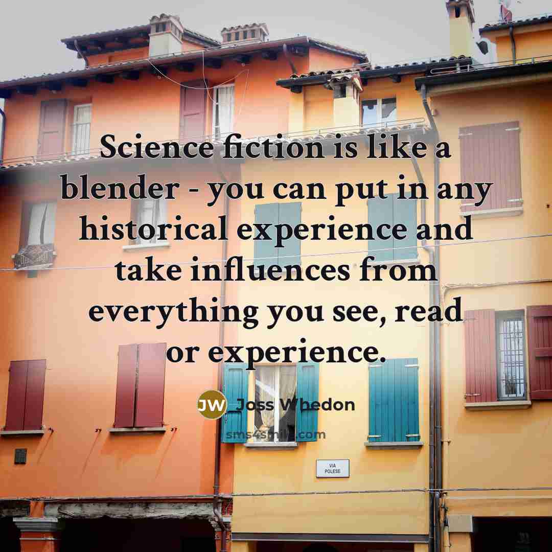 “Science fiction is like a blender - you can put…” quote by Joss Whedon
