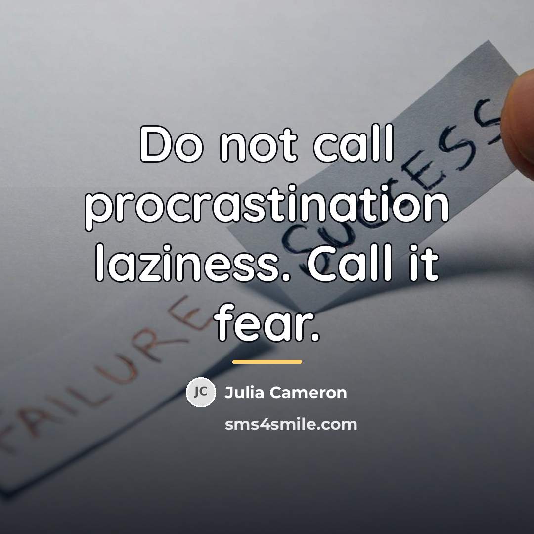 “Do not call procrastination laziness. Call it fear.…” quote by Julia Cameron