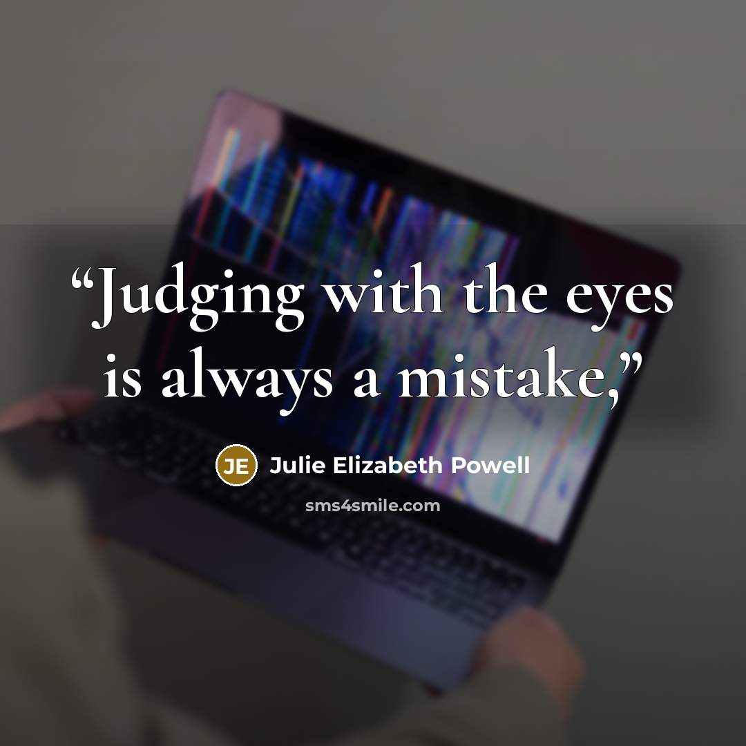 “Judging with the eyes is always a mistake,” quote by Julie Elizabeth Powell