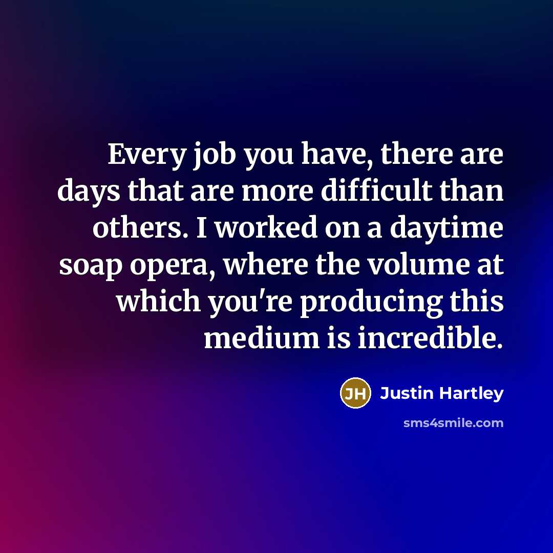 “Every job you have, there are days that are more…” quote by Justin Hartley