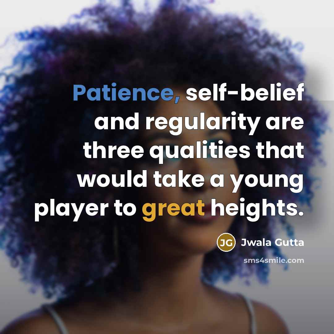 “Patience, self-belief and regularity are three qualities that would take…” quote by Jwala Gutta