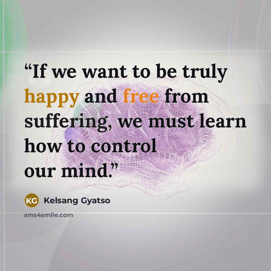 “If we want to be truly happy and free from suffering, we must learn how to control our mind.” quote by Kelsang Gyatso