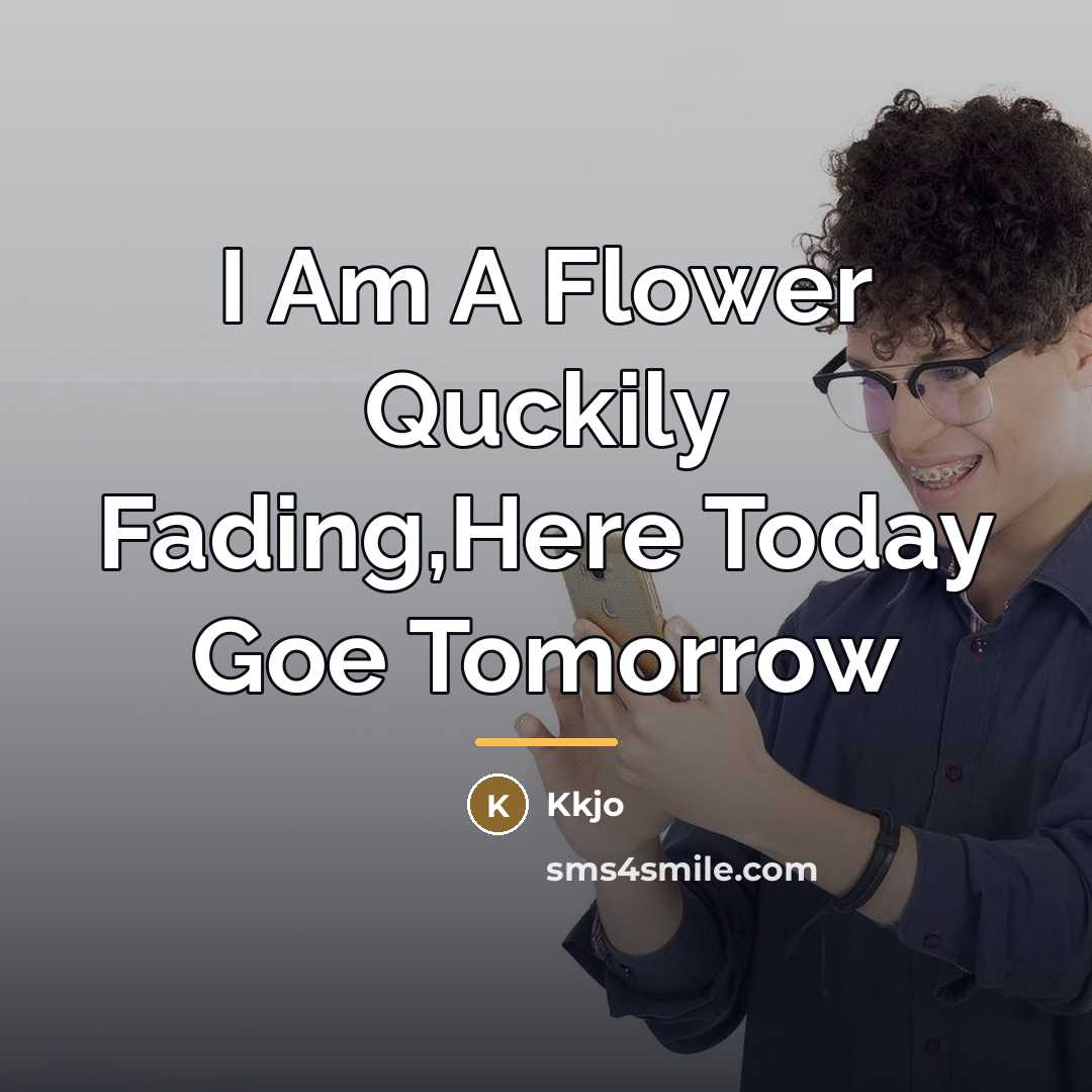 “I Am A Flower Quckily Fading,Here Today Goe Tomorrow…” quote by Kkjo