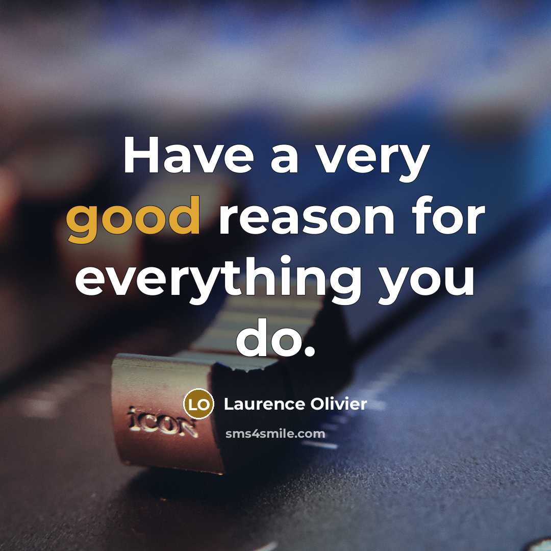 “Have a very good reason for everything you do.…” quote by Laurence Olivier