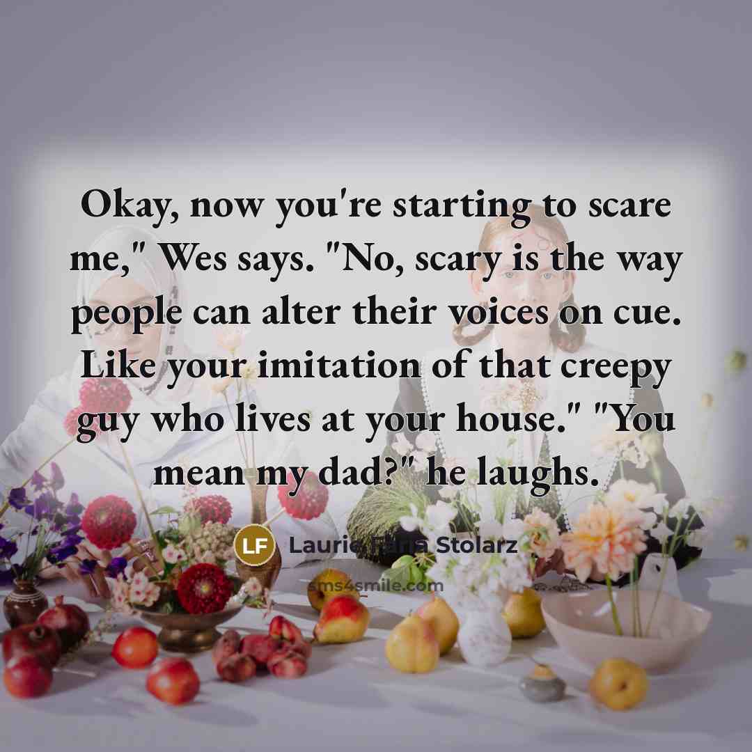 “Okay, now you're starting to scare me," Wes says. "No,…” quote by Laurie Faria Stolarz