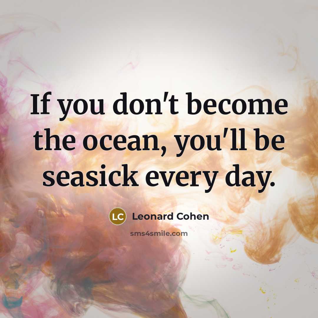 “If you don't become the ocean, you'll be seasick every…” quote by Leonard Cohen