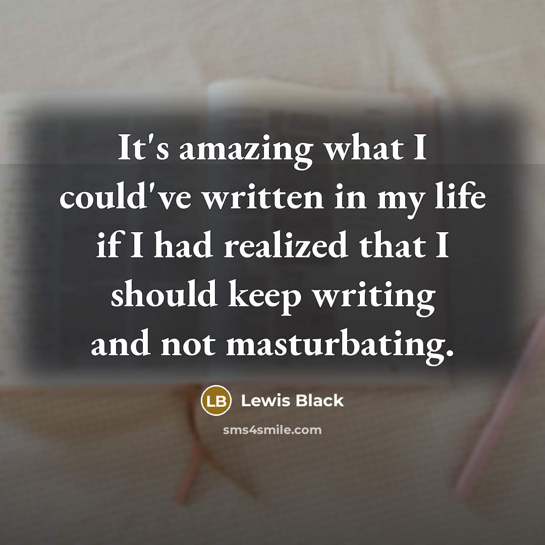 “It's amazing what I could've written in my life if…” quote by Lewis Black