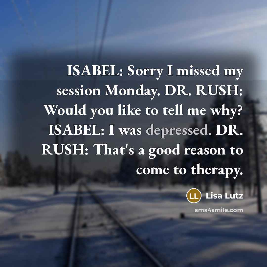 “ISABEL: Sorry I missed my session Monday. DR. RUSH: Would…” quote by Lisa Lutz