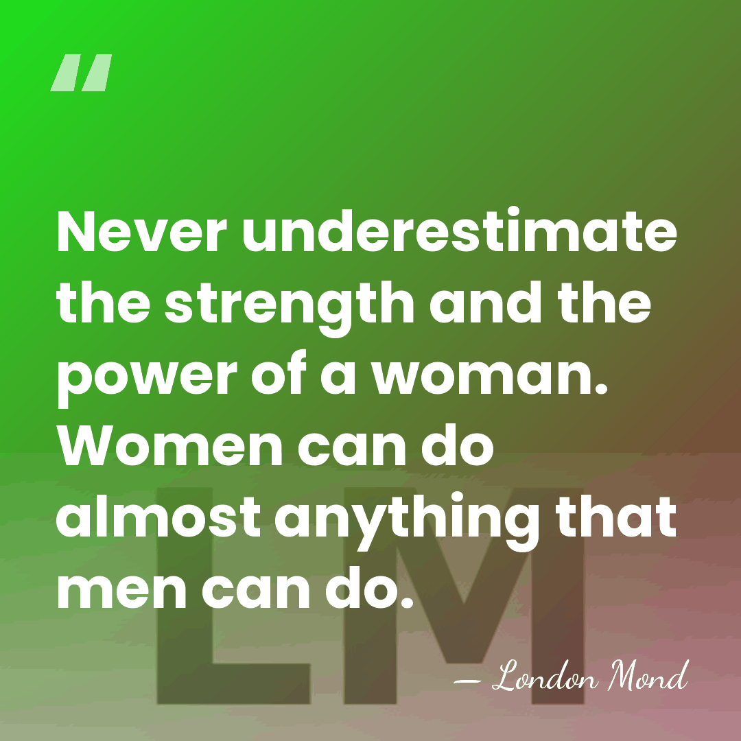 Never underestimate the strength and the power of a woman. Women can&hellip; - London Mond