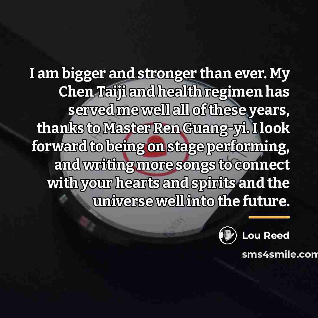 “I am bigger and stronger than ever. My Chen Taiji…” quote by Lou Reed