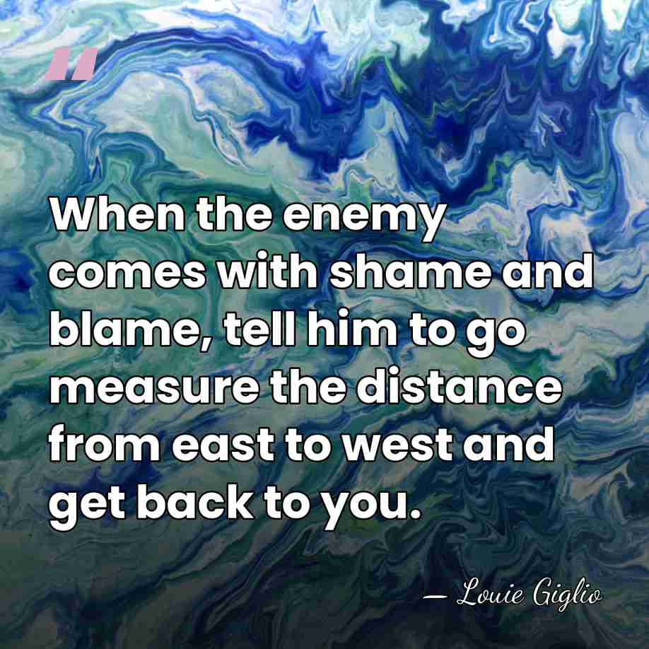 When the enemy comes with shame and blame, tell him to go&hellip; - Louie Giglio