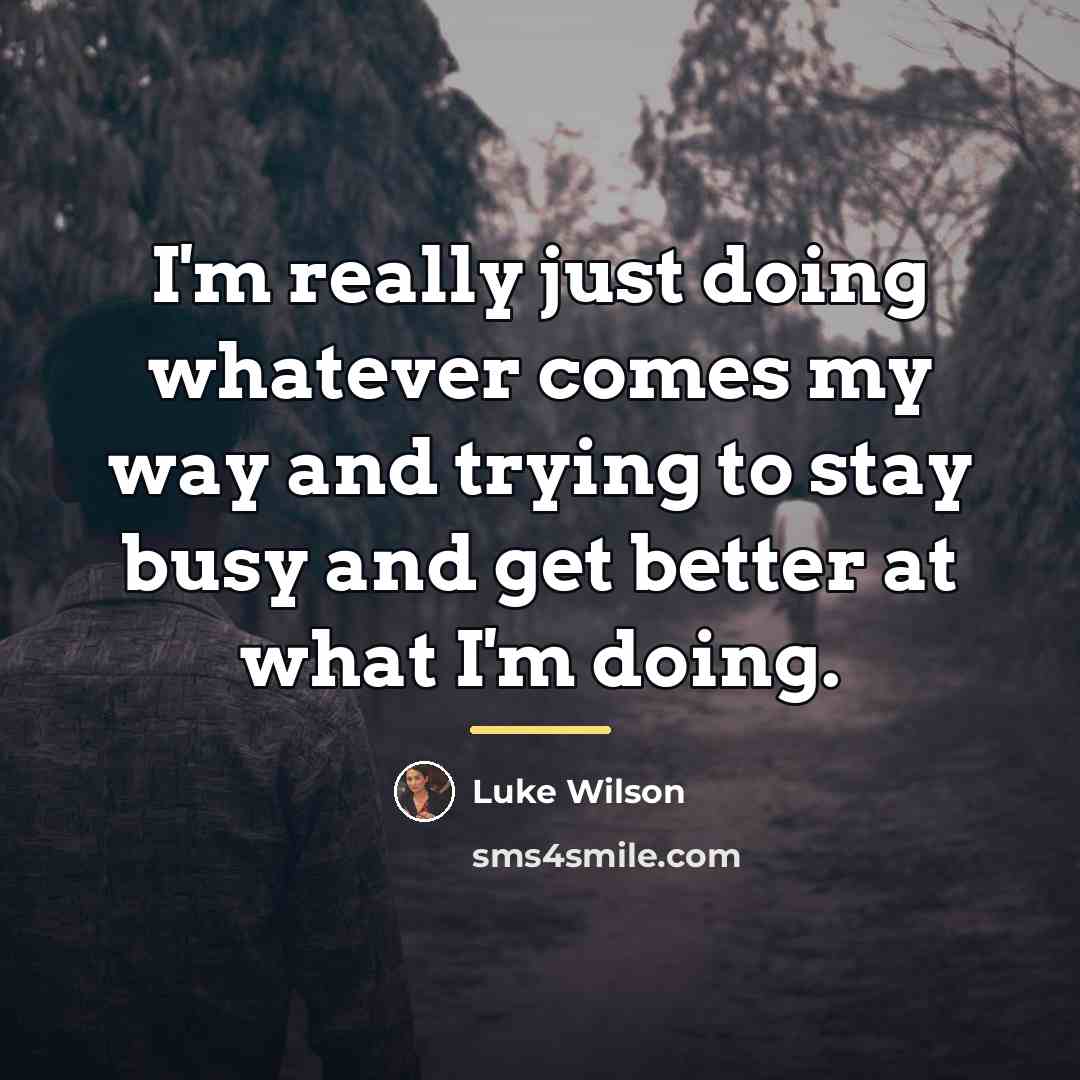 “I'm really just doing whatever comes my way and trying…” quote by Luke Wilson