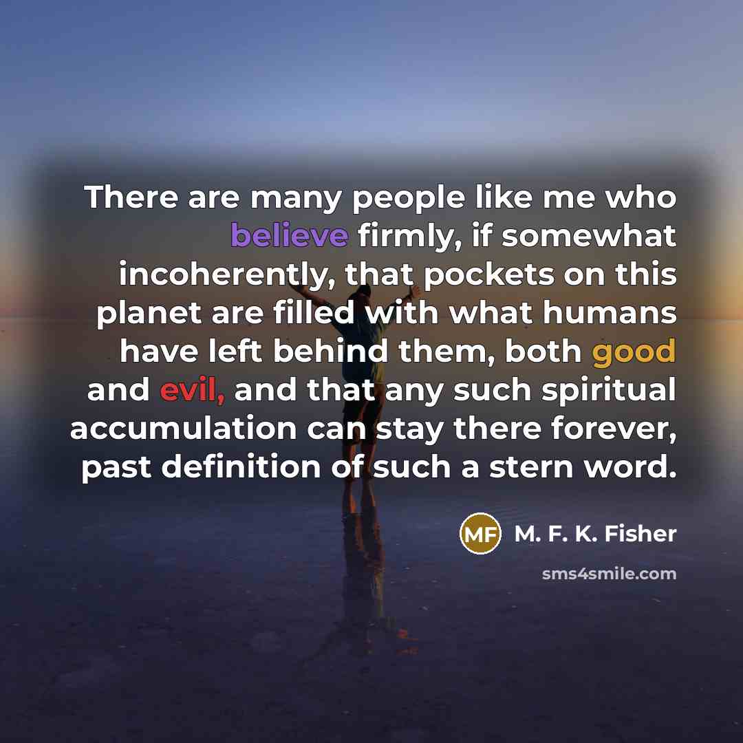“There are many people like me who believe firmly, if…” quote by M. F. K. Fisher