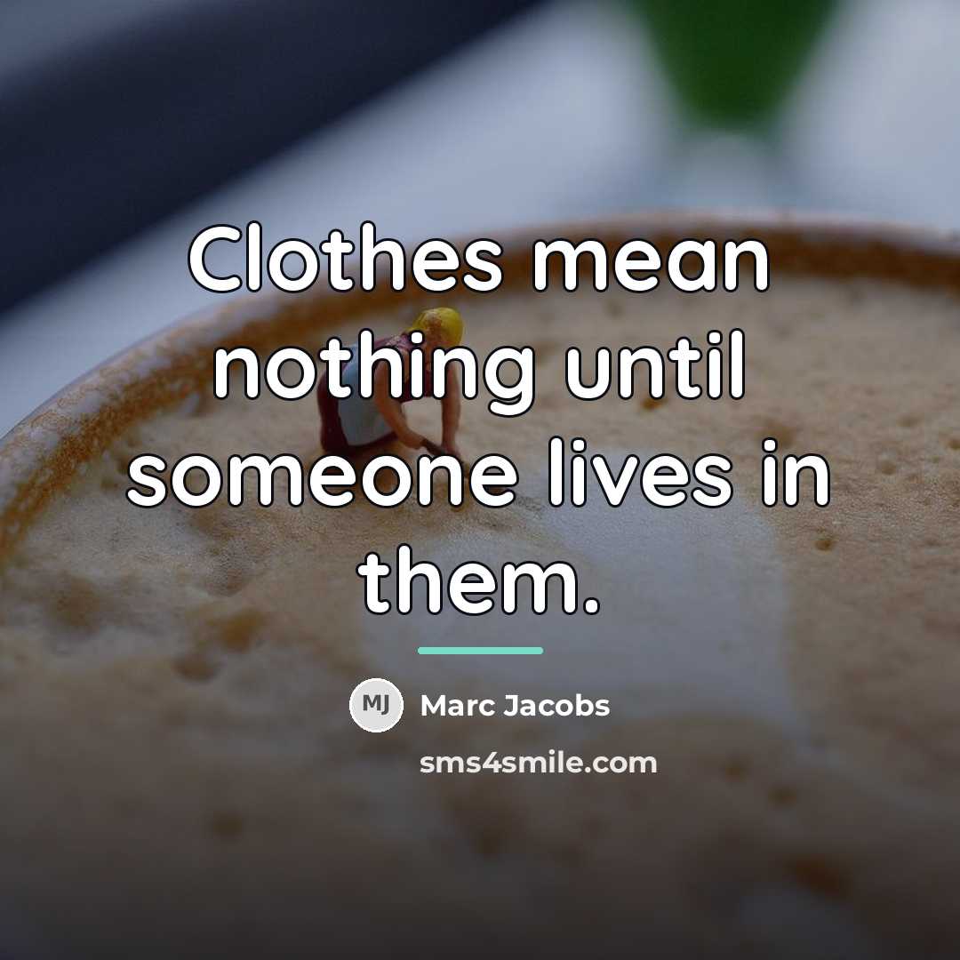 “Clothes mean nothing until someone lives in them.…” quote by Marc Jacobs