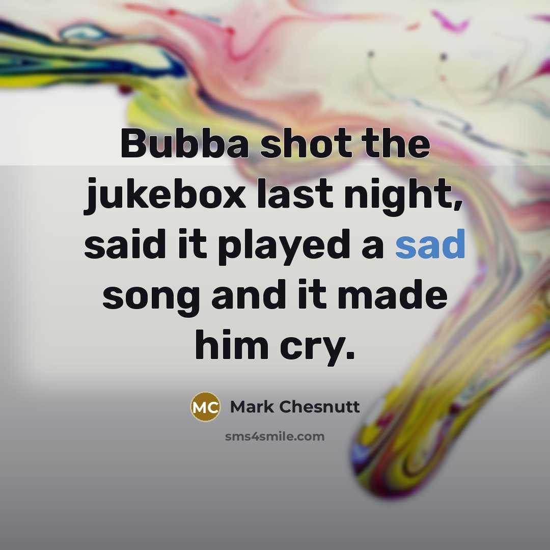 “Bubba shot the jukebox last night, said it played a…” quote by Mark Chesnutt
