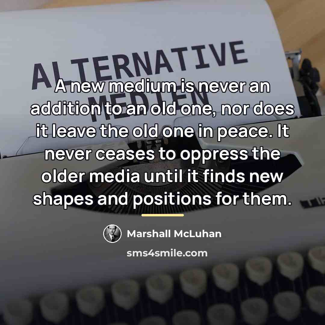 “A new medium is never an addition to an old…” quote by Marshall McLuhan