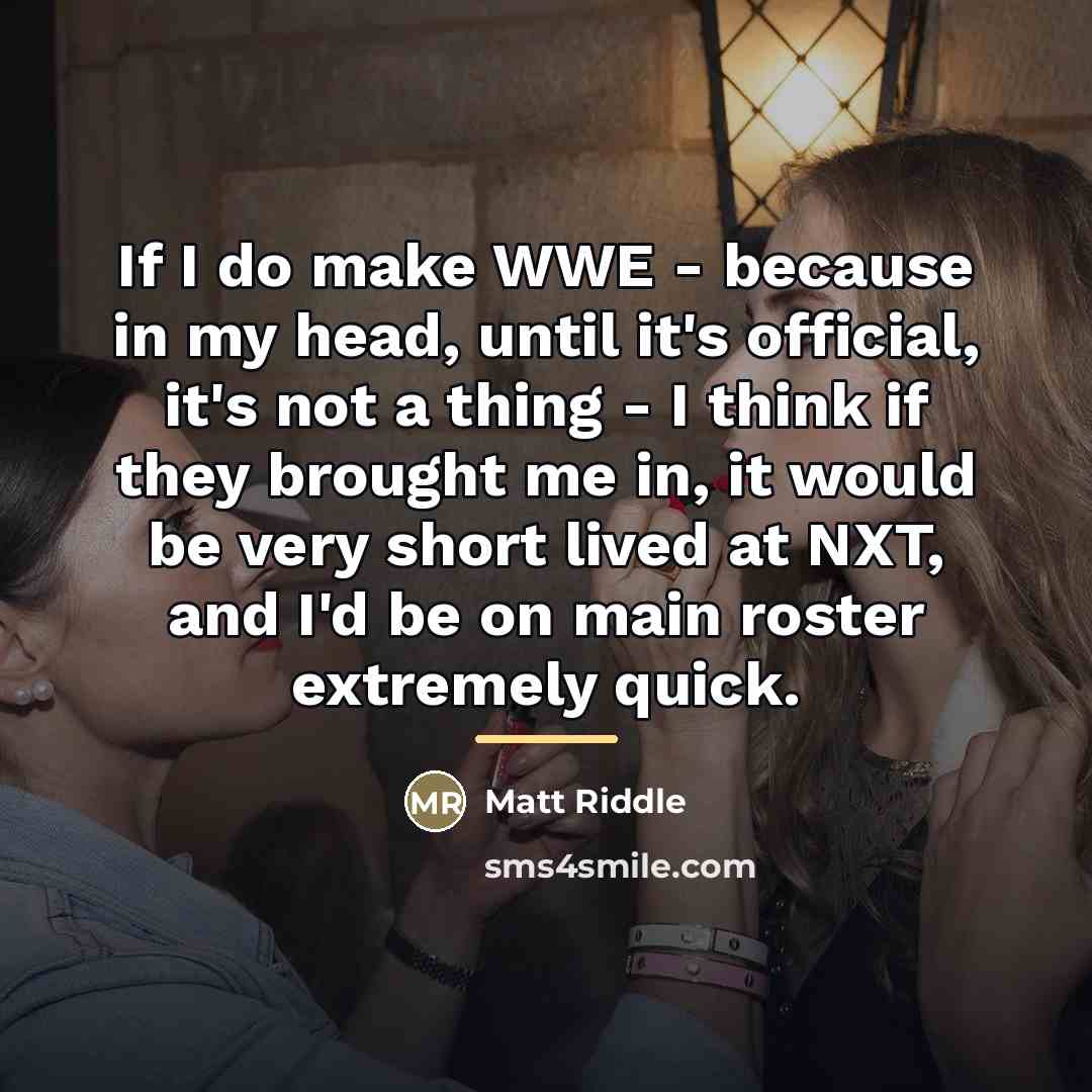 “If I do make WWE - because in my head,…” quote by Matt Riddle