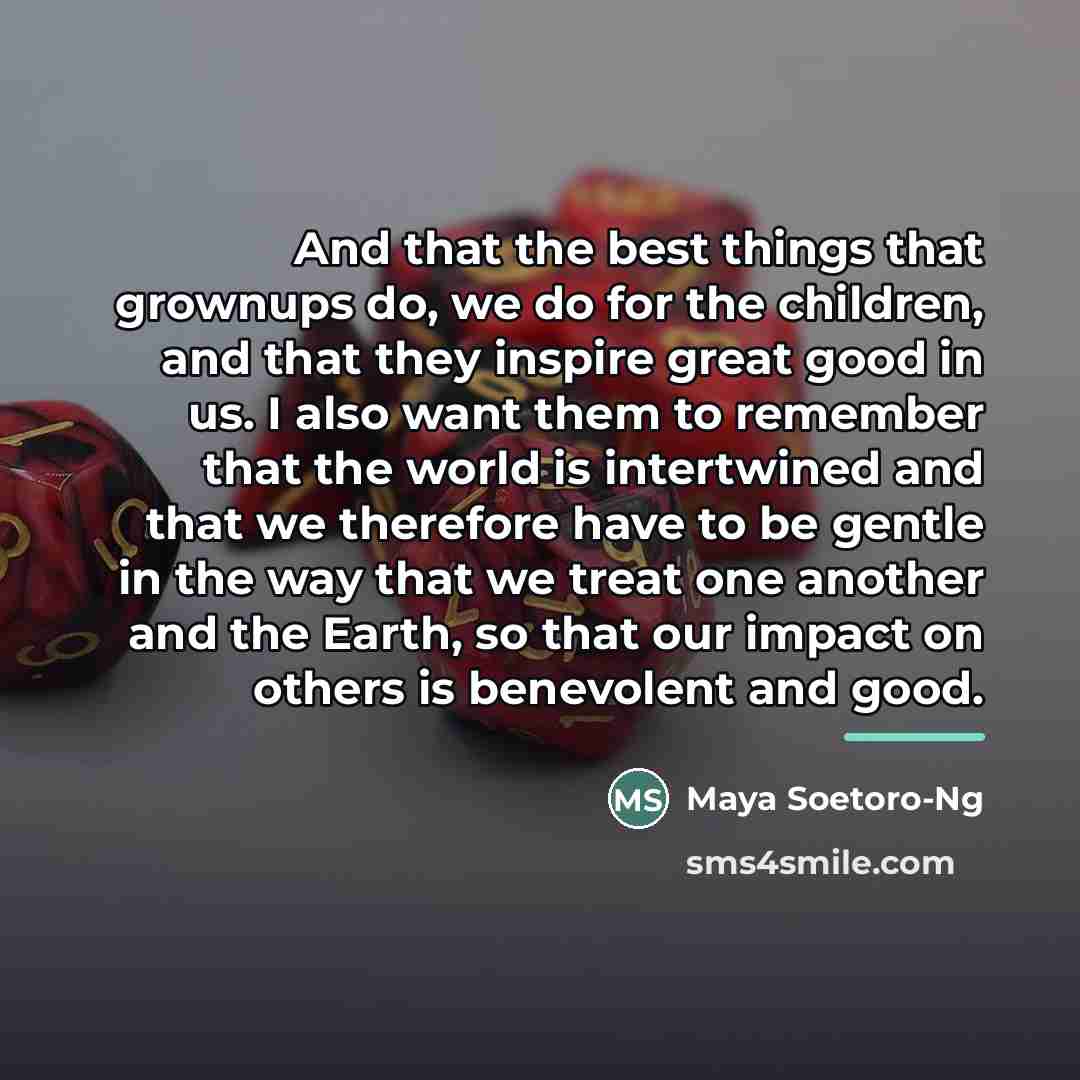 “And that the best things that grownups do, we do…” quote by Maya Soetoro-Ng