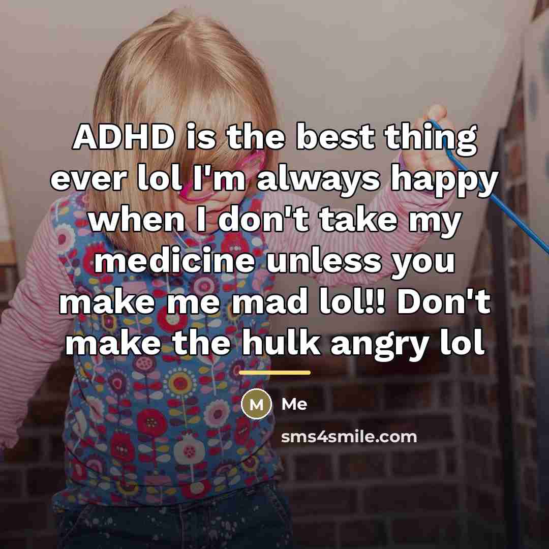 “ADHD is the best thing ever lol I'm always happy…” quote by Me