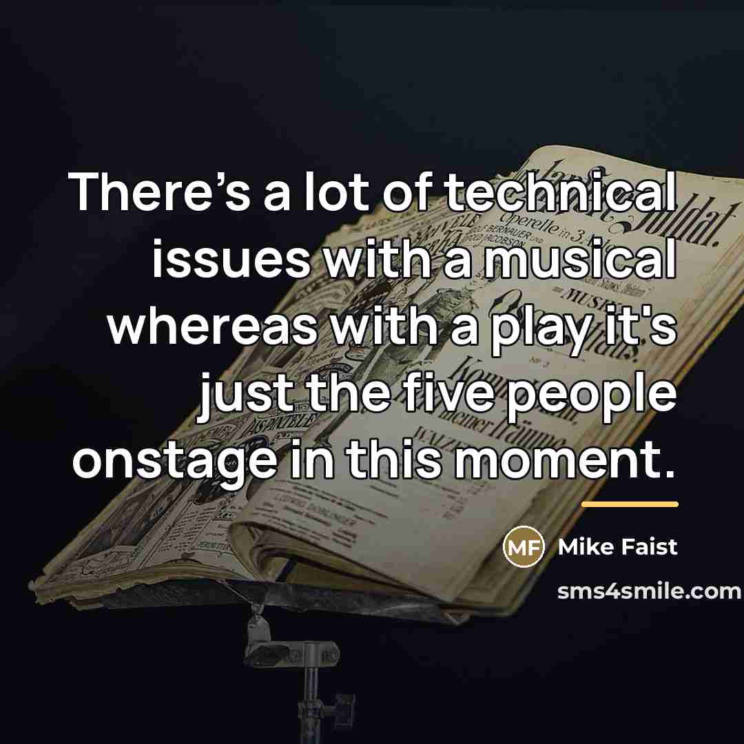 “There's a lot of technical issues with a musical whereas…” quote by Mike Faist