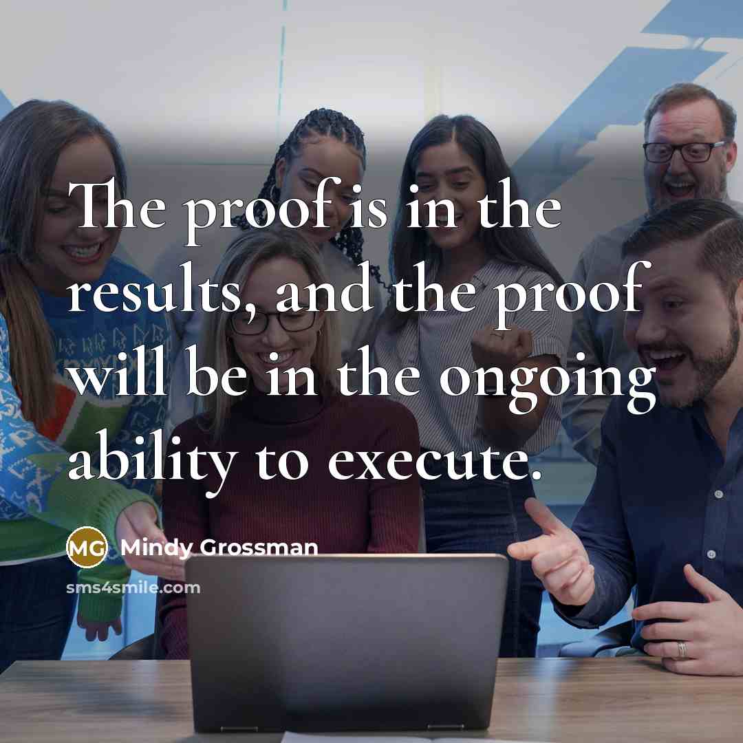 “The proof is in the results, and the proof will…” quote by Mindy Grossman