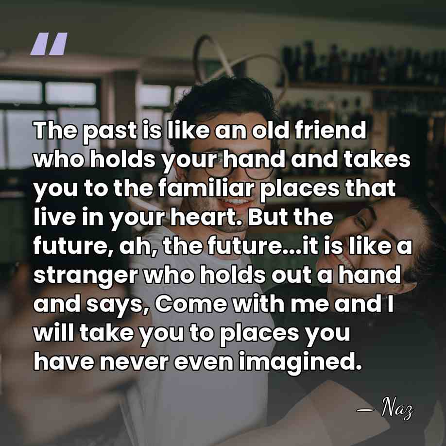The past is like an old friend who holds your hand and&hellip; - Naz