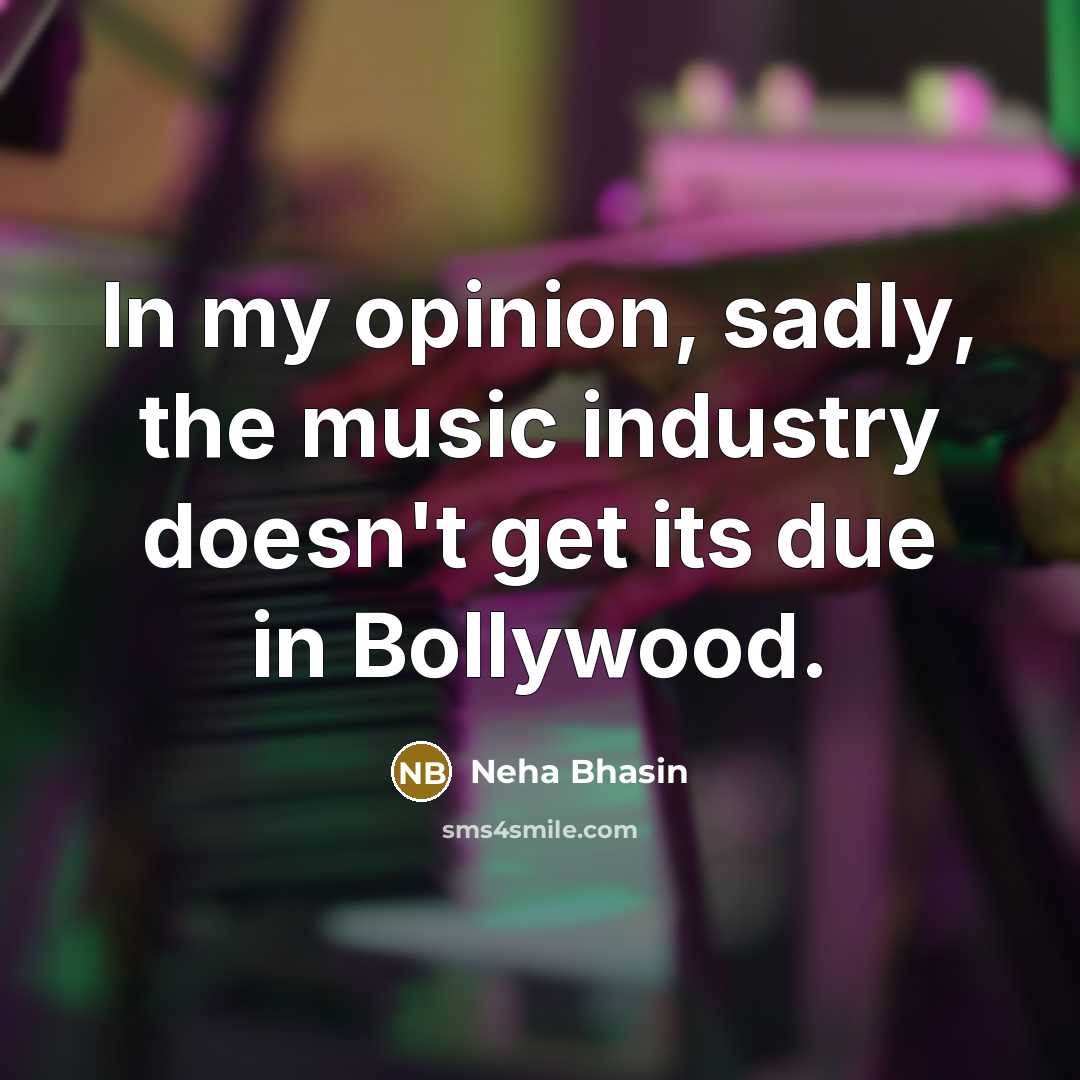 “In my opinion, sadly, the music industry doesn't get its…” quote by Neha Bhasin