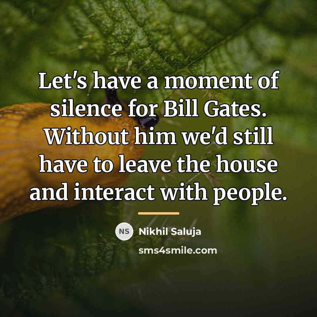 “Let's have a moment of silence for Bill Gates. Without…” quote by Nikhil Saluja