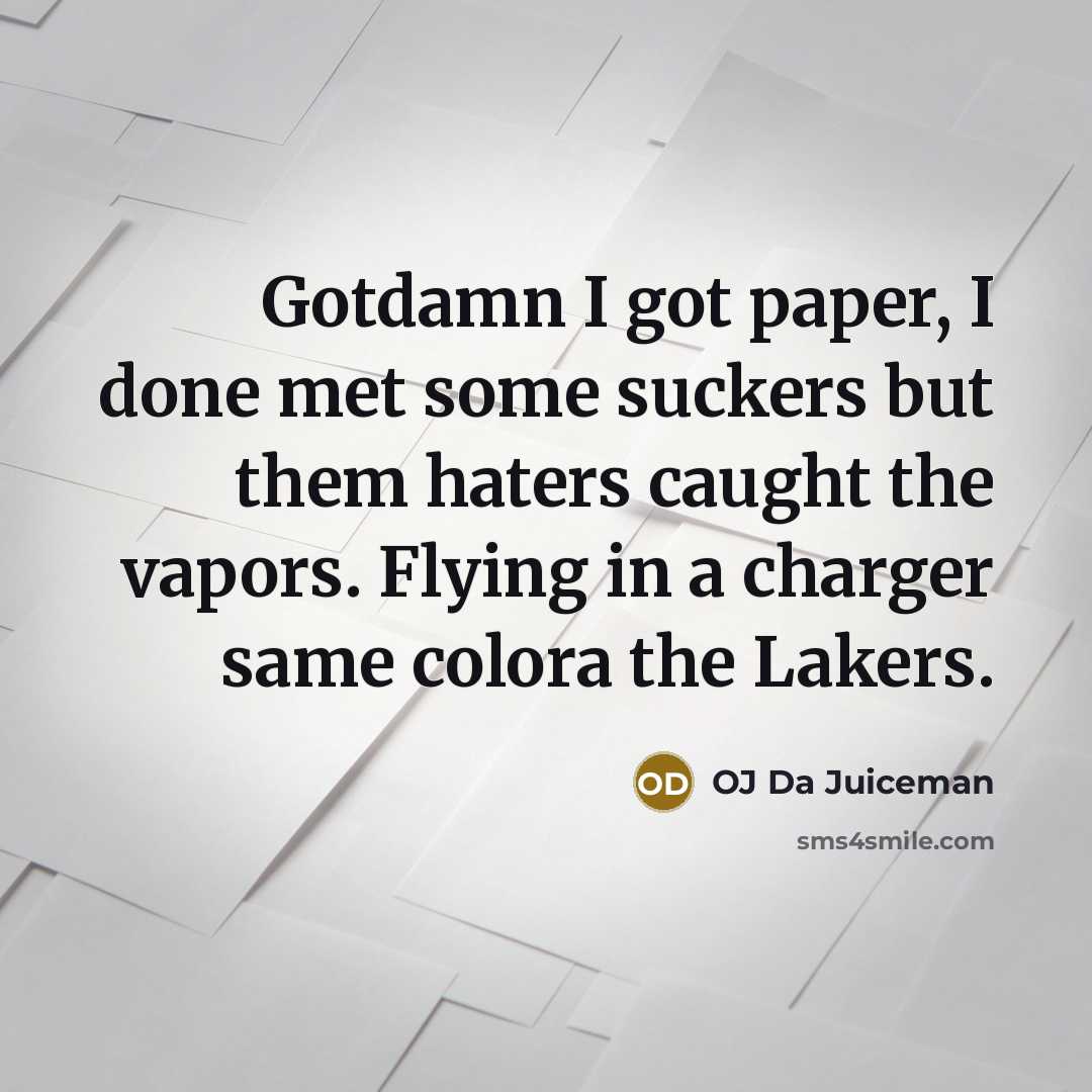“Gotdamn I got paper, I done met some suckers but…” quote by OJ Da Juiceman