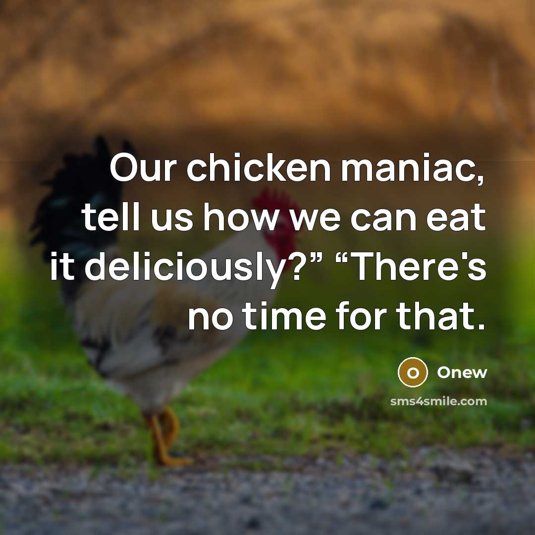 “Our chicken maniac, tell us how we can eat it deliciously?” “There's no time for that.” quote by Onew